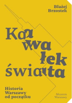 Kawałek świata historia Warszawy od początku