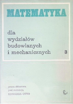 Matematyka dla wydziałów budowlanych i mechanicznych Tom 3
