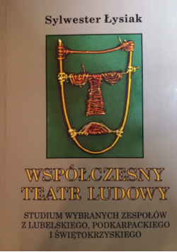 Współczesny teatr ludowy. Studium z wybranych zespołów z Lubelskiego, Podkarpackiego i Świętokrzyskiego