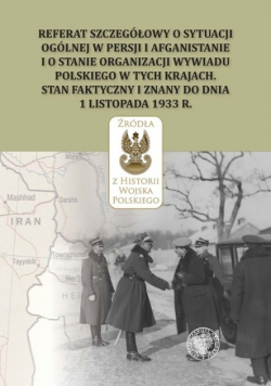 Referat szczegółowy o sytuacji ogólnej w Persji i Afganistanie i o stanie organizacji wywiadu polskiego w tych krajach. Stan faktyczny i znany do dnia 1 listopada 1933r.