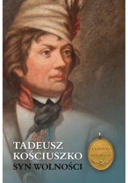 Tadeusz Kościuszko Syn wolności