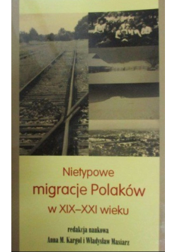 Nietypowe migracje Polaków w XIX - XXI wieku
