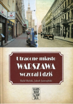 Utracone miasto Warszawa wczoraj i dziś