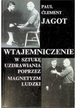 Wtajemniczenie w sztukę uzdrawiania poprzez magnetyzm ludzki