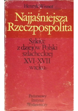 Najjaśniejsza Rzeczpospolita Szkice z dziejów Polski szlacheckiej XVI - XVII wieku