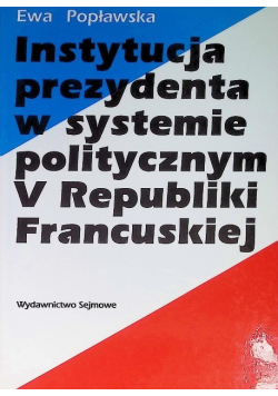 Instytucja prezydenta w systemie politycznym V Republiki Francuskiej