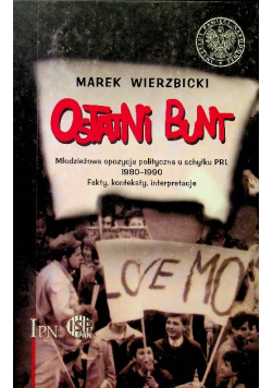 Ostatni bunt Młodzieżowa opozycja polityczna u schyłku PRL 1980 - 1990