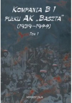 Kompania B1 pułku AK Baszta (1939-1944) Tom 1