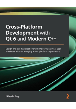 Cross-Platform Development with Qt 6 and Modern C++: Design and build applications with modern graphical user interfaces without worrying about platform dependency