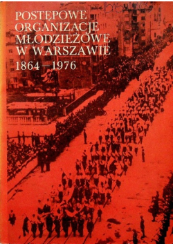 Postępowe organizacje młodzieżowe w Warszawie 1864 - 1976