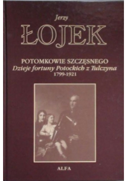 Potomkowie Szczęsnego Dzieje fortuny Potockich z Tulczyna 1799 1921