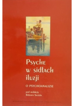 Psyche w sidłach iluzji O psychoanalizie