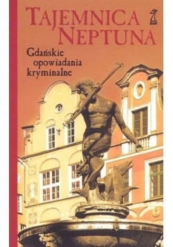 Tajemnica Neptuna. Gdańskie opowiadania kryminalne
