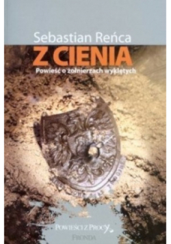 Z cienia Powieść o żołnierzach wyklętych
