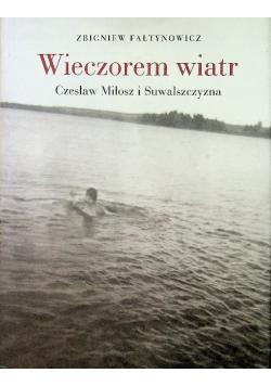 Wieczorem wiatr Czesław Miłosz i Suwalszczyzna
