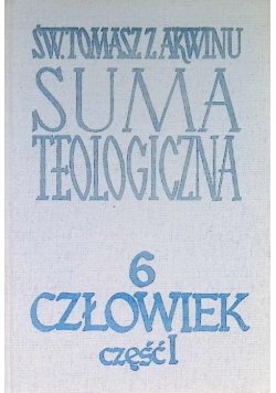 Suma teologiczna Tom 6 Człowiek Część I