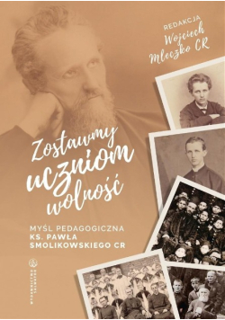 Zostawmy uczniom wolność Myśl pedagogiczna Ks. Pawła Smolikowskiego