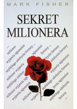 Sekret milionera. Milioner wyjawia tajemnice szybkiego zdobycia fortuny