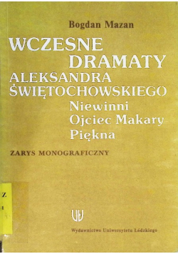 Wczesne dramaty Aleksandra Świętochowskiego Niewinni Ojciec Makary Piękna Zarys monograficzny