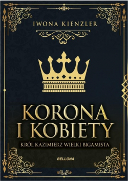 Korona i kobiety Król Kazimierz wielki bigamista