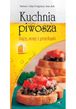 Kuchnia piwosza - zupy, sosy i przekąski