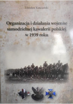 Kościański Zdzisław - organizacja i działania wojenne samodzielnej kawalerii polskiej w 1939