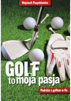Golf to moja pasja Podróże z golfem w tle