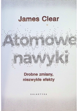Atomowe nawyki Drobne zmiany niezwykłe efekty