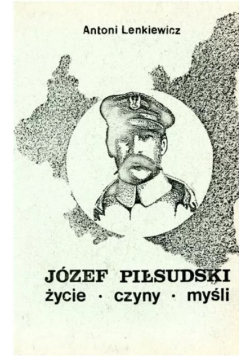 Józef Piłsudski życie myśli czyny