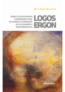 Logos ergon. Między schizofrenią a hermeneutyką: od Daniela Schrebera do Alexandre'a Grothendiecka