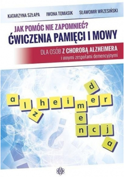 Jak pomóc nie zapomnieć? Ćwiczenia pamięci i mowy dla osób z chorobą Alzhaimera i innymi zespołami demencyjnymi