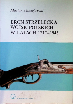 Broń strzelecka Wojsk Polskich w latach 1717 - 1945