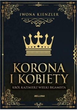 Korona i kobiety Król Kazimierz wielki bigamista