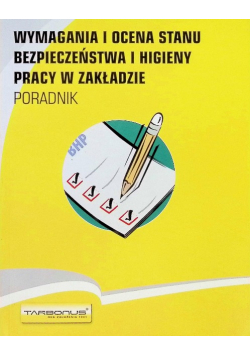 Wymagania i ocena stanu bezpieczeństwa i higieny pracy w zakładzie Poradnik