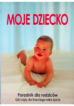 Moje dziecko Poradnik dla rodziców