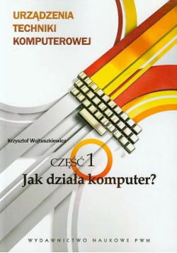 Urządzenia techniki komputerowej Część 1 Jak działa komputer
