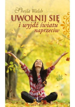 Uwolnij się i wyjdź światu naprzeciw