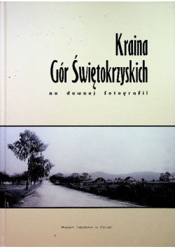 Kraina Gór Świętokrzyskich na dawnej fotografii