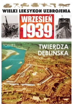 Wielki leksykon uzbrojenia Tom 83 Twierdza Dęblińska