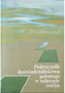 Podręcznik doświadczalnictwa polowego w ochronie roślin