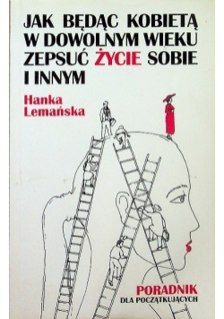 Jak będąc kobietą w dowolnym wieku zepsuć życie sobie i innym
