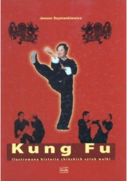 Kung Fu Ilustrowana historia chińskich sztuk walki