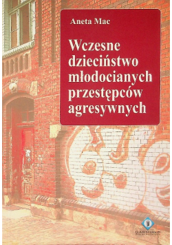 Wczesne dzieciństwo młodocianych przestępców agresywnych
