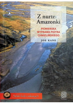 Z nurtem Amazonki Pionierska wyprawa Piotra Chmielińskiego