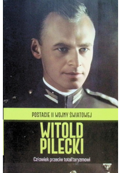 Witold Pilecki Człowiek przeciw totalitaryzmowi