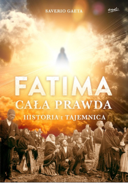 Fatima cała prawda historia i tajemnica