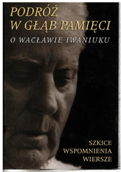 Podróż w głąb pamięci o Wacławie Iwaniuku