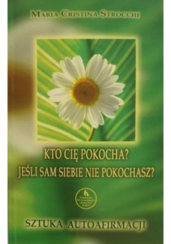 Sztuka autoafirmacji Kto Cię pokocha Jeśli sam siebie nie pokochasz
