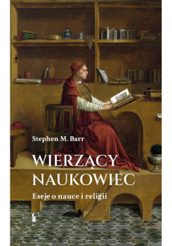 Wierzący naukowiec Eseje o nauce i religii