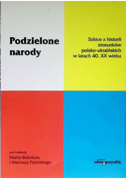 Podzielone Narody. Szkice Z Historii Stosunków Polsko - Ukraińskich w latach 40 XX wieku